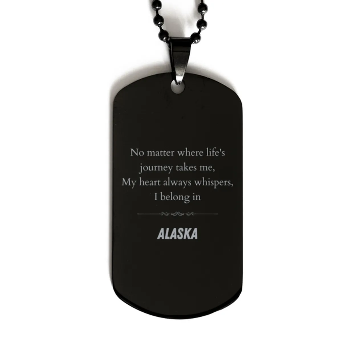 Alaska State Gifts, No matter where life's journey takes me, my heart always whispers, I belong in Alaska, Proud Alaska Black Dog Tag Birthday Christmas For Men, Women, Friends